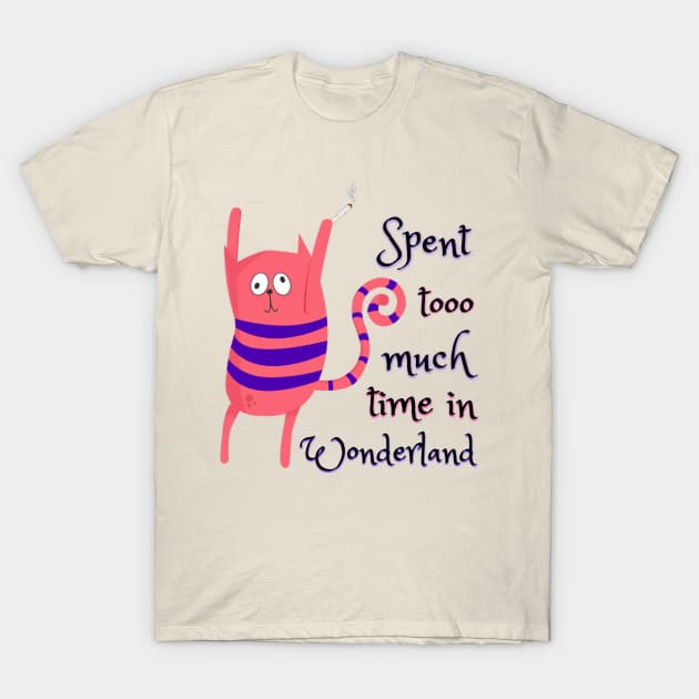 Spent too much time in Wonderland - Catsondrugs.com - Techno Party Ibiza Rave Dance Underground Festival Spring Break  Berlin Good Vibes Trance Dance technofashion technomusic housemusic T-Shirt by catsondrugs.com